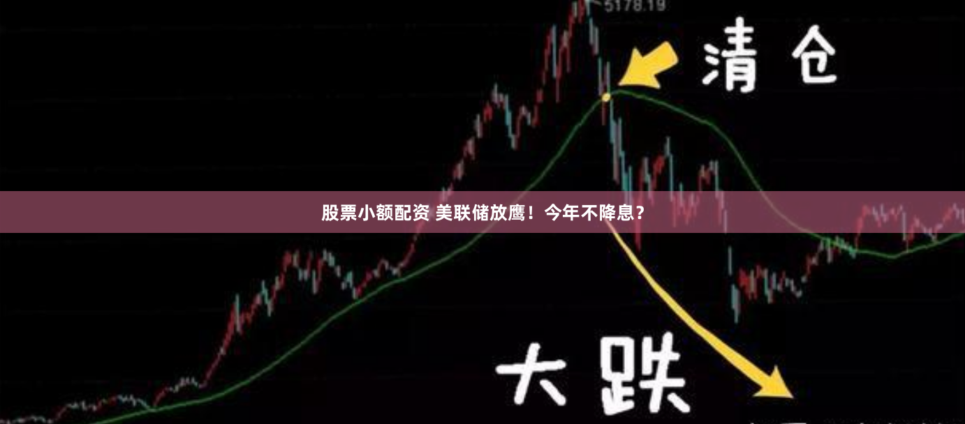 股票小额配资 美联储放鹰！今年不降息？