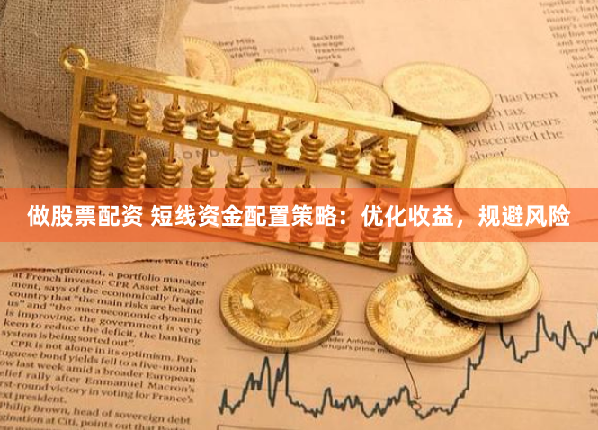 做股票配资 短线资金配置策略：优化收益，规避风险